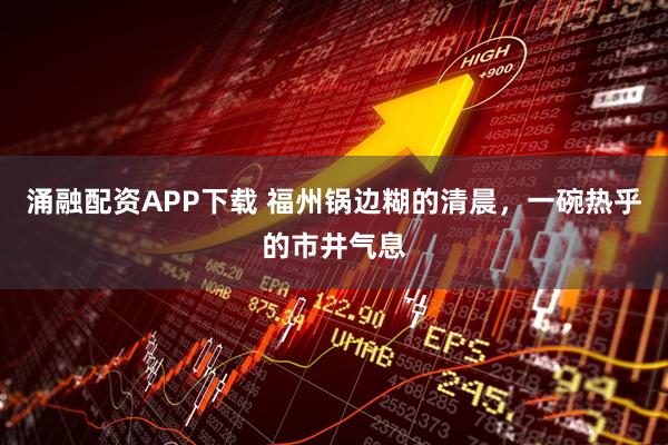 涌融配资APP下载 福州锅边糊的清晨,一碗热乎的市井气息